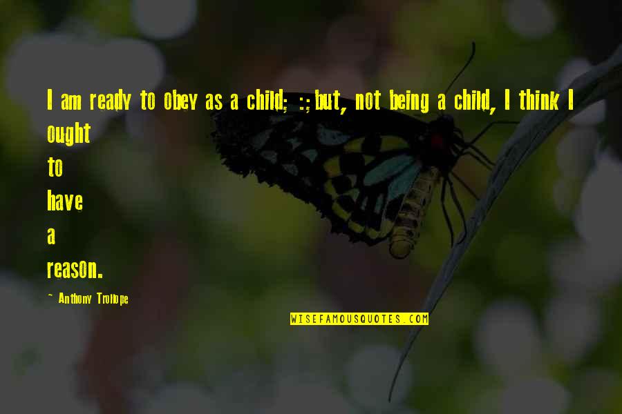 Being Child Quotes By Anthony Trollope: I am ready to obey as a child; Being Child Quotes By Anthony Trollope: I am ready to obey as a child;