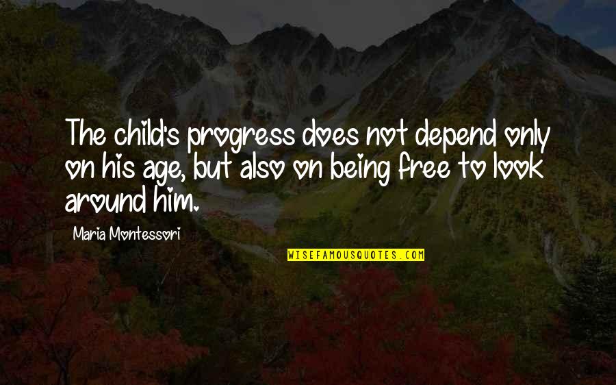 Being Child Quotes By Maria Montessori: The child's progress does not depend only on