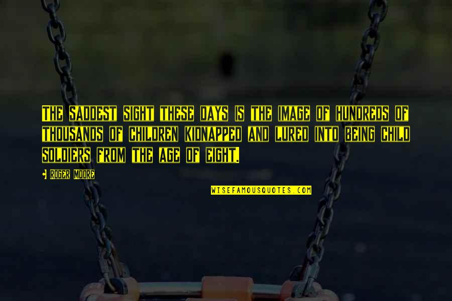 Being Child Quotes By Roger Moore: The saddest sight these days is the image Being Child Quotes By Roger Moore: The saddest sight these days is the image