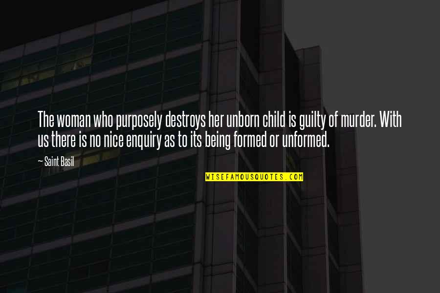 Being Child Quotes By Saint Basil: The woman who purposely destroys her unborn child Being Child Quotes By Saint Basil: The woman who purposely destroys her unborn child