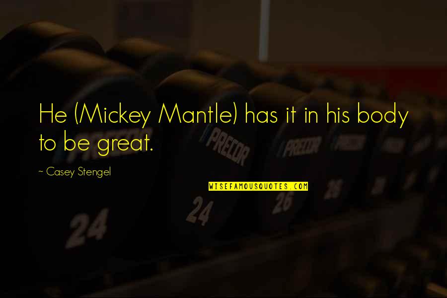 Being Childhood Friends Quotes By Casey Stengel: He (Mickey Mantle) has it in his body