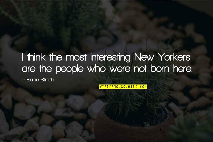 Being Childhood Friends Quotes By Elaine Stritch: I think the most interesting New Yorkers are