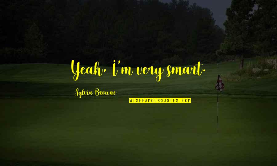 Being Childish Tumblr Quotes By Sylvia Browne: Yeah, I'm very smart. Being Childish Tumblr Quotes By Sylvia Browne: Yeah, I'm very smart.