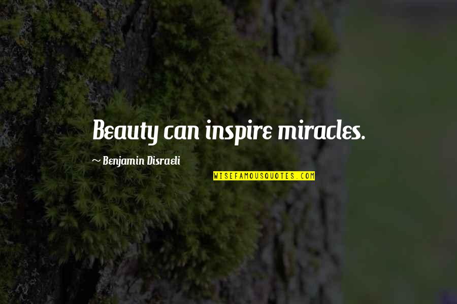 Being Childless Quotes By Benjamin Disraeli: Beauty can inspire miracles.