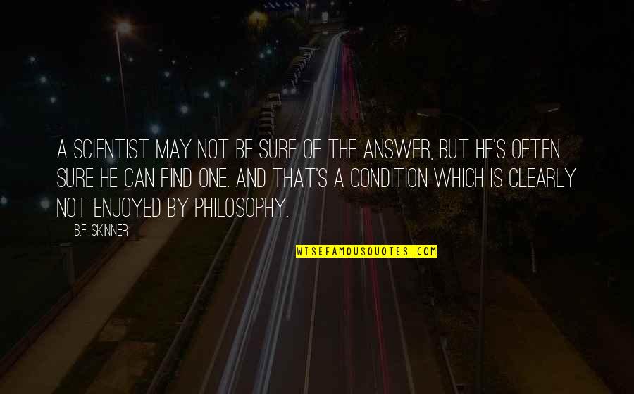 Being Chill In Life Quotes By B.F. Skinner: A scientist may not be sure of the Being Chill In Life Quotes By B.F. Skinner: A scientist may not be sure of the