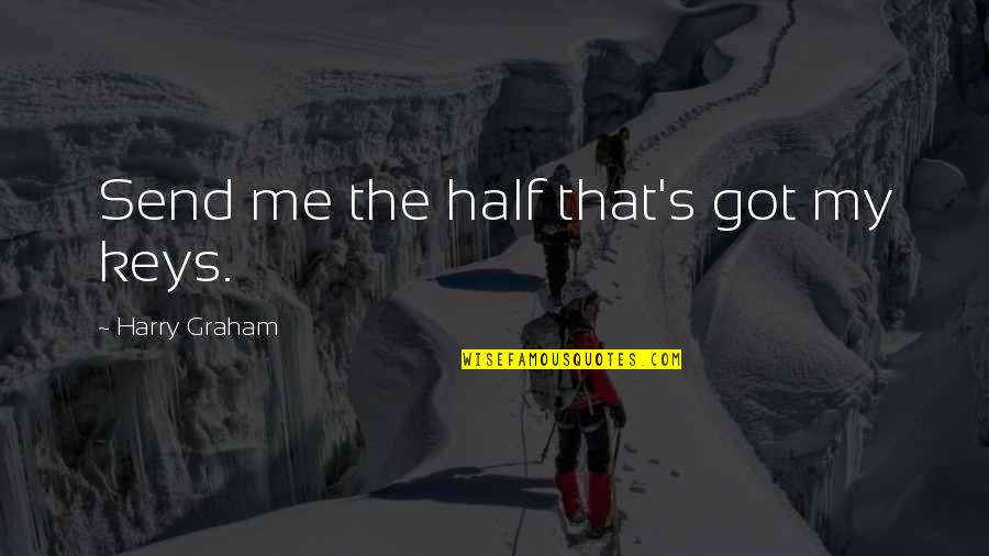 Being Chill In Life Quotes By Harry Graham: Send me the half that's got my keys. Being Chill In Life Quotes By Harry Graham: Send me the half that's got my keys.