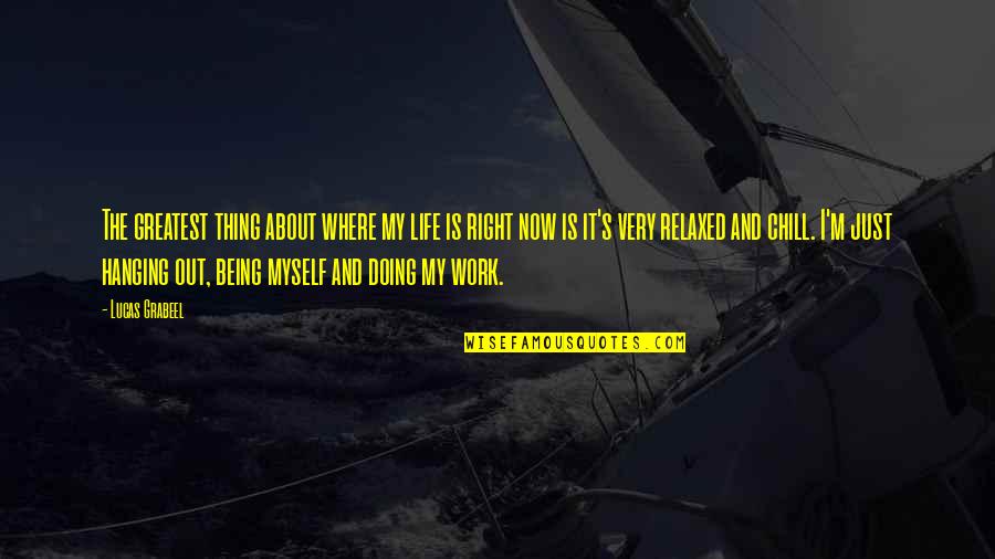 Being Chill In Life Quotes By Lucas Grabeel: The greatest thing about where my life is Being Chill In Life Quotes By Lucas Grabeel: The greatest thing about where my life is