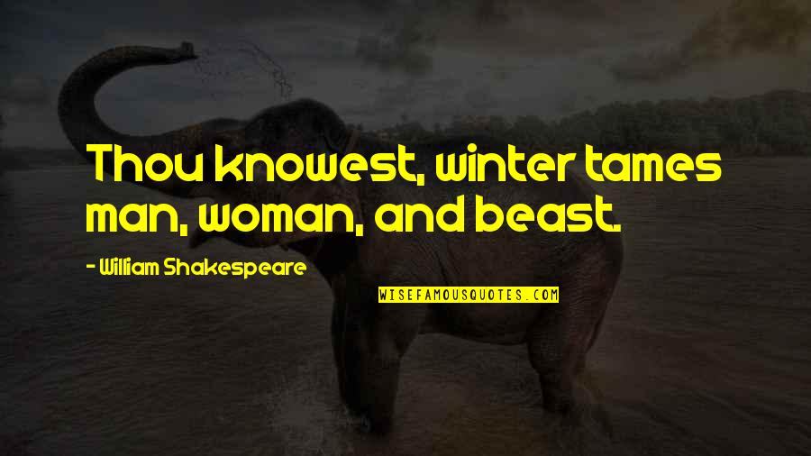 Being Chingona Quotes By William Shakespeare: Thou knowest, winter tames man, woman, and beast. Being Chingona Quotes By William Shakespeare: Thou knowest, winter tames man, woman, and beast.