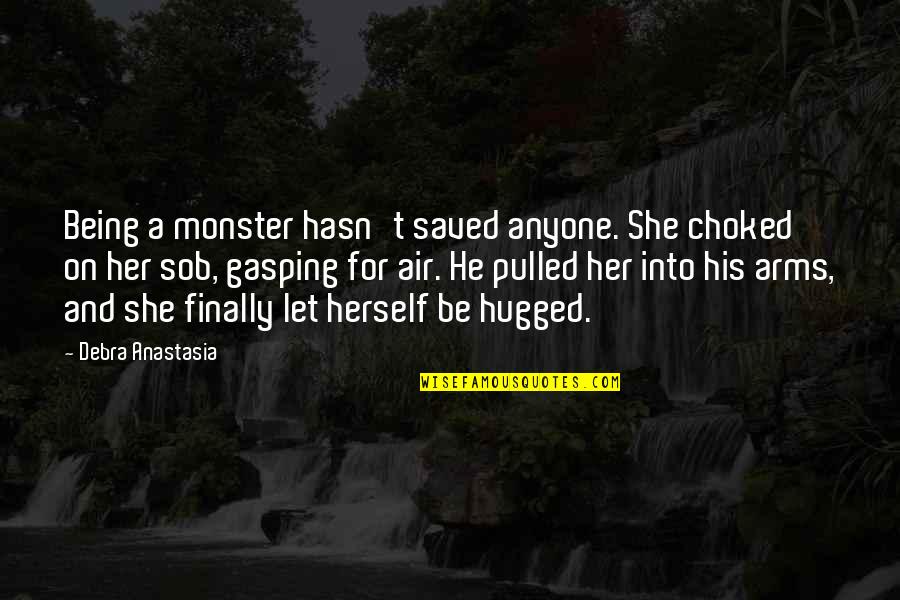 Being Choked Up Quotes By Debra Anastasia: Being a monster hasn't saved anyone. She choked