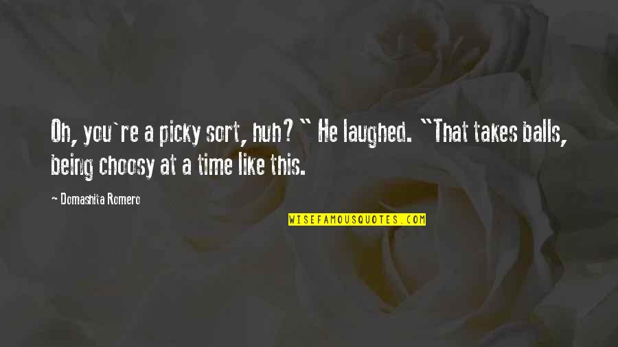 Being Choosy Quotes By Domashita Romero: Oh, you're a picky sort, huh?" He laughed.