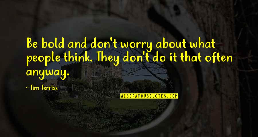 Being Chosen By God Quotes By Tim Ferriss: Be bold and don't worry about what people