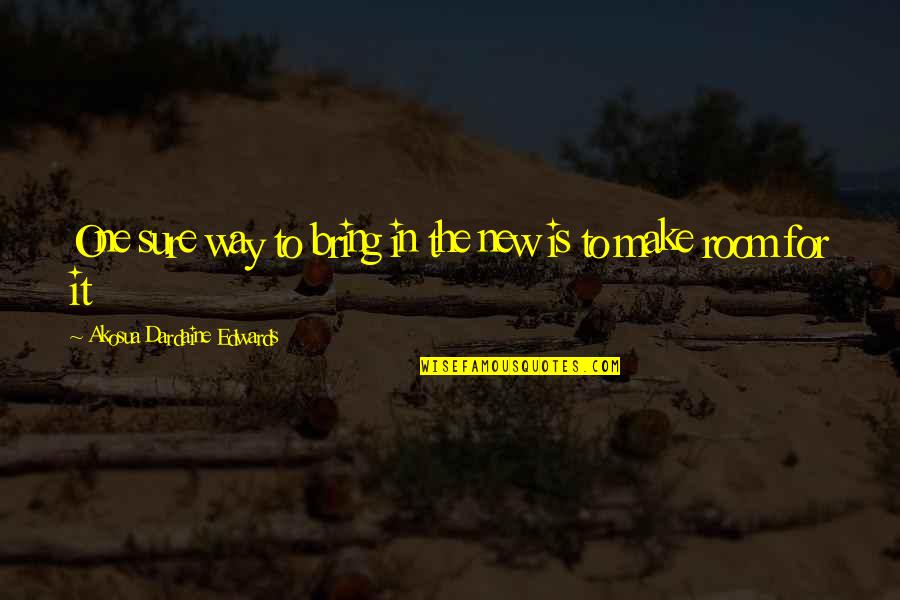Being Chosen Last Quotes By Akosua Dardaine Edwards: One sure way to bring in the new Being Chosen Last Quotes By Akosua Dardaine Edwards: One sure way to bring in the new