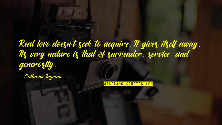 Being Chosen Last Quotes By Catherine Ingram: Real love doesn't seek to acquire. It gives Being Chosen Last Quotes By Catherine Ingram: Real love doesn't seek to acquire. It gives