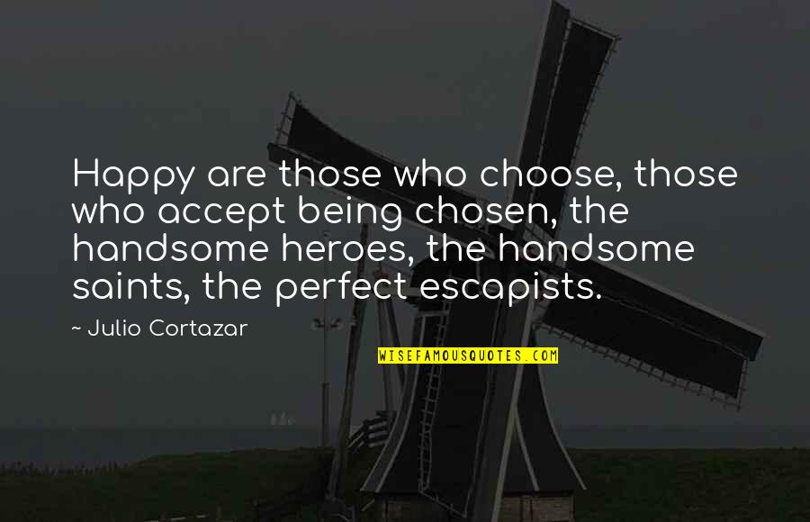 Being Chosen Over Quotes By Julio Cortazar: Happy are those who choose, those who accept