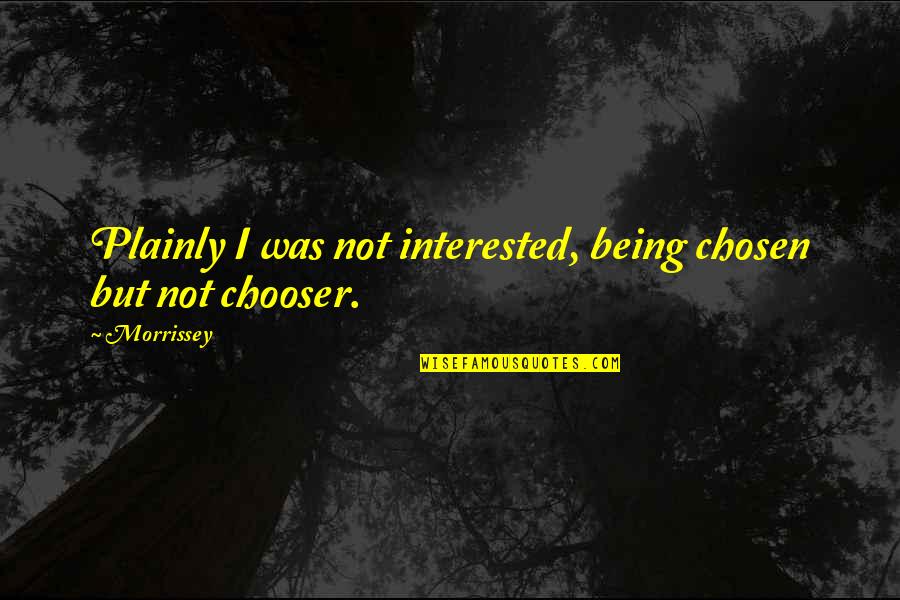 Being Chosen Over Quotes By Morrissey: Plainly I was not interested, being chosen but