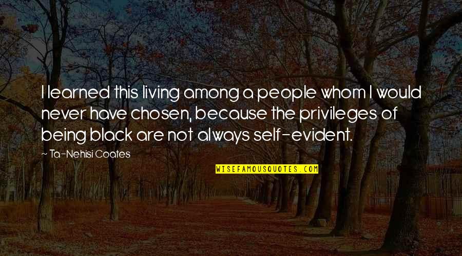 Being Chosen Over Quotes By Ta-Nehisi Coates: I learned this living among a people whom