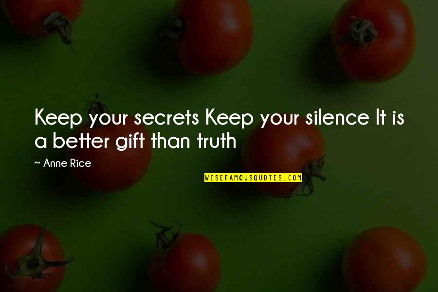 Being Chosen Over Someone Else Quotes By Anne Rice: Keep your secrets Keep your silence It is