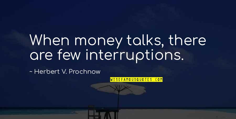 Being Christ Centered Quotes By Herbert V. Prochnow: When money talks, there are few interruptions.