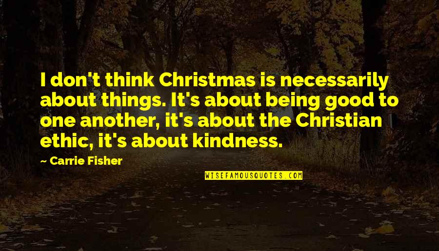 Being Christian Quotes By Carrie Fisher: I don't think Christmas is necessarily about things. Being Christian Quotes By Carrie Fisher: I don't think Christmas is necessarily about things.