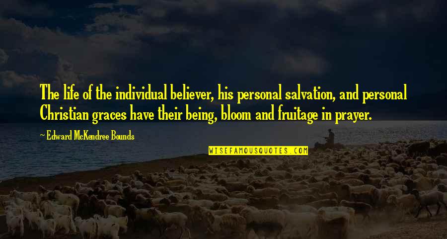 Being Christian Quotes By Edward McKendree Bounds: The life of the individual believer, his personal Being Christian Quotes By Edward McKendree Bounds: The life of the individual believer, his personal