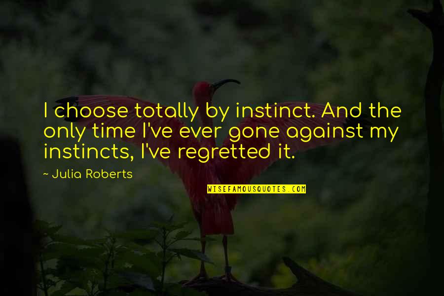Being Chunky Quotes By Julia Roberts: I choose totally by instinct. And the only