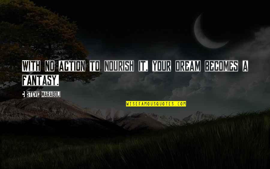 Being Chunky Quotes By Steve Maraboli: With no action to nourish it, your dream