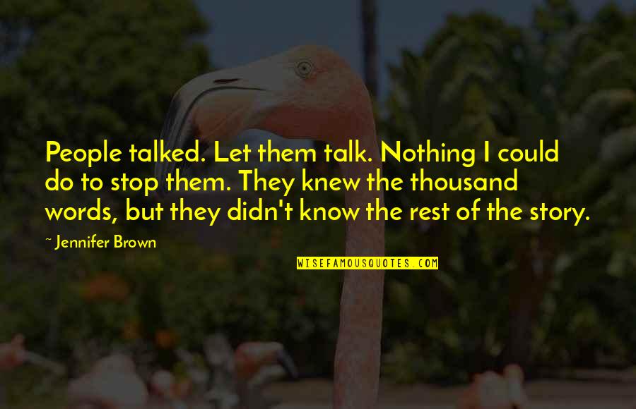Being Circumspect Quotes By Jennifer Brown: People talked. Let them talk. Nothing I could