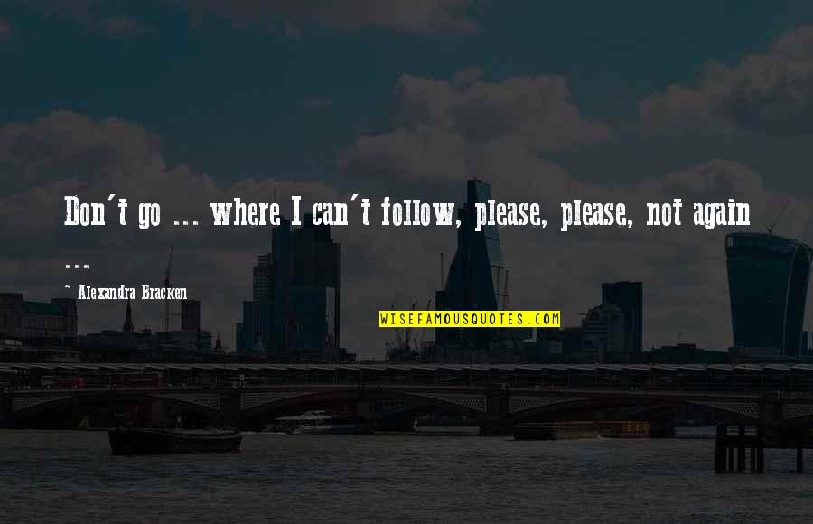 Being Civilized Quotes By Alexandra Bracken: Don't go ... where I can't follow, please, Being Civilized Quotes By Alexandra Bracken: Don't go ... where I can't follow, please,