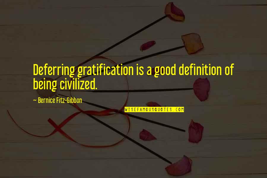 Being Civilized Quotes By Bernice Fitz-Gibbon: Deferring gratification is a good definition of being Being Civilized Quotes By Bernice Fitz-Gibbon: Deferring gratification is a good definition of being