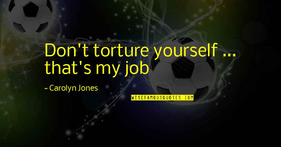 Being Civilized Quotes By Carolyn Jones: Don't torture yourself ... that's my job Being Civilized Quotes By Carolyn Jones: Don't torture yourself ... that's my job
