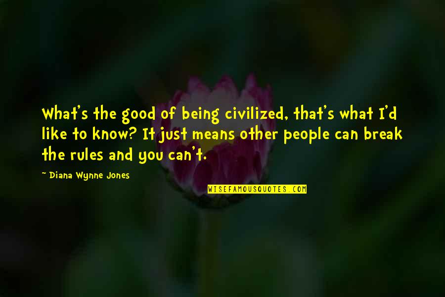 Being Civilized Quotes By Diana Wynne Jones: What's the good of being civilized, that's what Being Civilized Quotes By Diana Wynne Jones: What's the good of being civilized, that's what