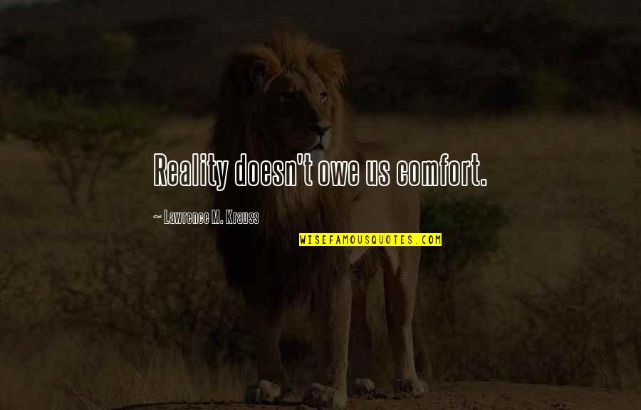 Being Civilized Quotes By Lawrence M. Krauss: Reality doesn't owe us comfort. Being Civilized Quotes By Lawrence M. Krauss: Reality doesn't owe us comfort.