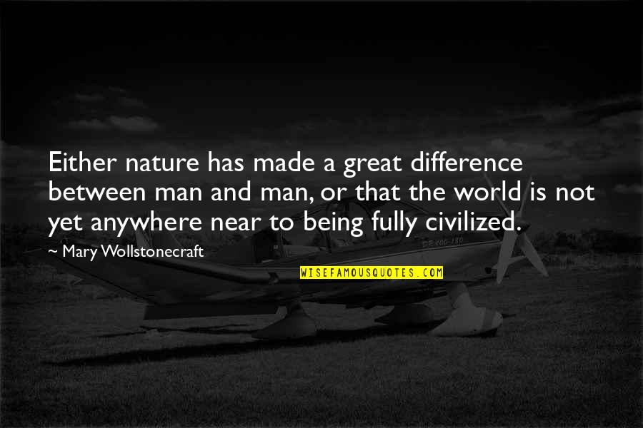 Being Civilized Quotes By Mary Wollstonecraft: Either nature has made a great difference between Being Civilized Quotes By Mary Wollstonecraft: Either nature has made a great difference between