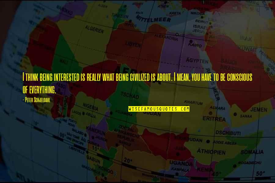 Being Civilized Quotes By Peter Schjeldahl: I think being interested is really what being Being Civilized Quotes By Peter Schjeldahl: I think being interested is really what being