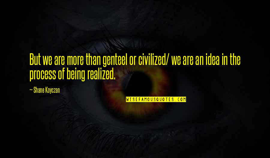 Being Civilized Quotes By Shane Koyczan: But we are more than genteel or civilized/ Being Civilized Quotes By Shane Koyczan: But we are more than genteel or civilized/