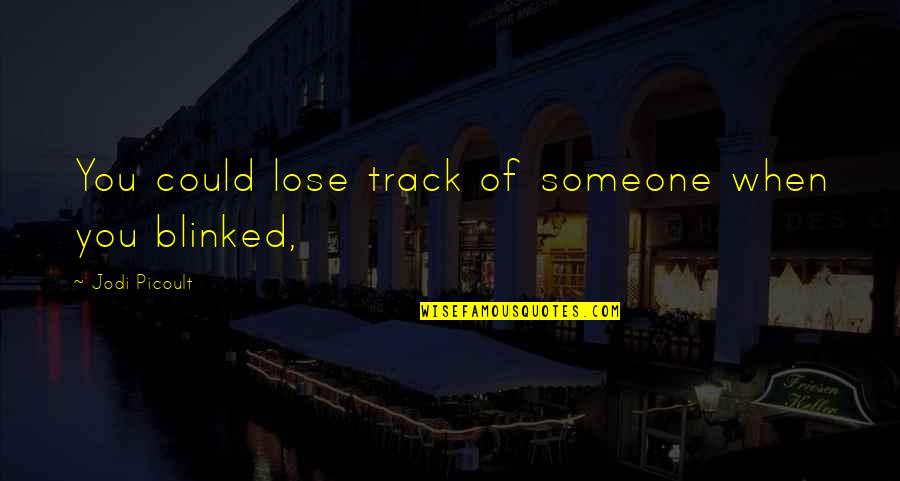 Being Claimed Quotes By Jodi Picoult: You could lose track of someone when you