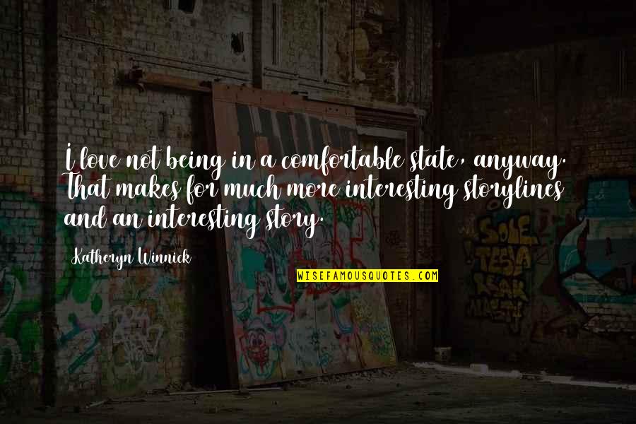 Being Claimed Quotes By Katheryn Winnick: I love not being in a comfortable state,