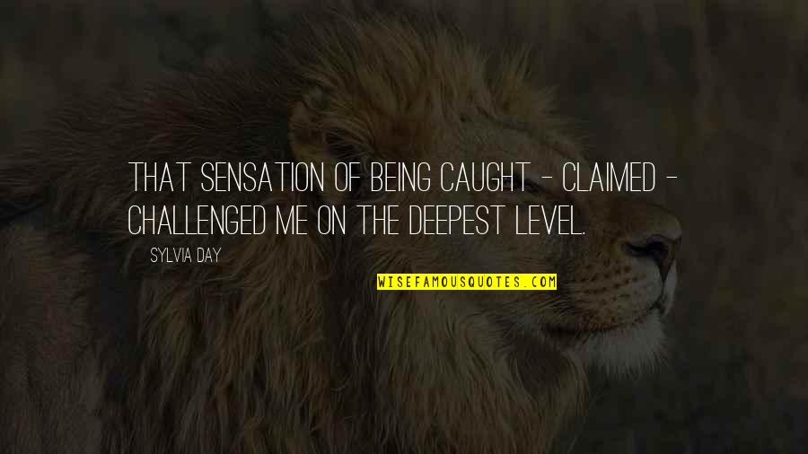 Being Claimed Quotes By Sylvia Day: That sensation of being caught - claimed -