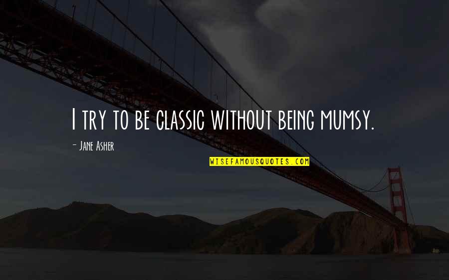 Being Classic Quotes By Jane Asher: I try to be classic without being mumsy.