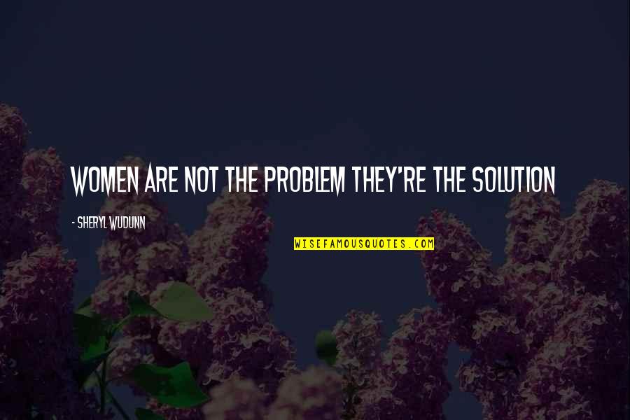 Being Classic Quotes By Sheryl WuDunn: Women are not the problem they're the solution