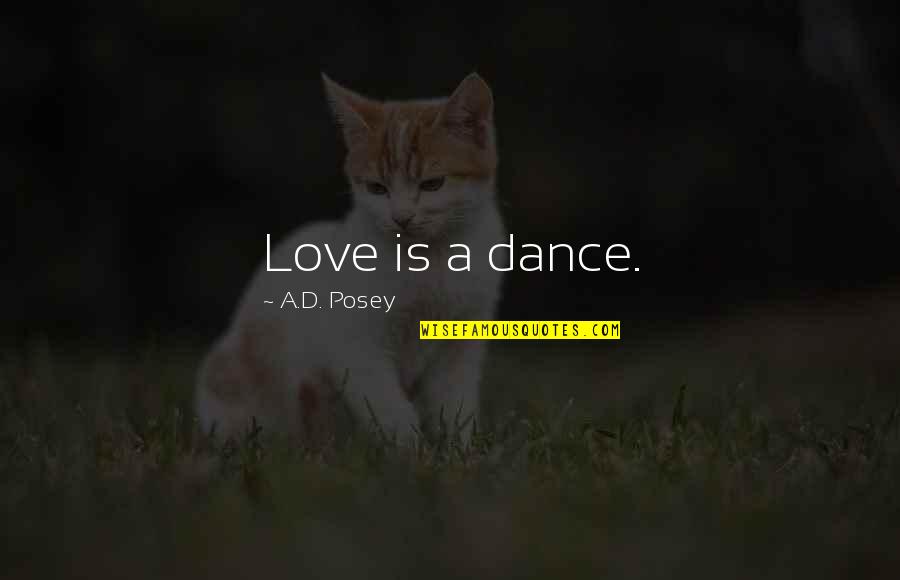 Being Classy And Beautiful Quotes By A.D. Posey: Love is a dance.