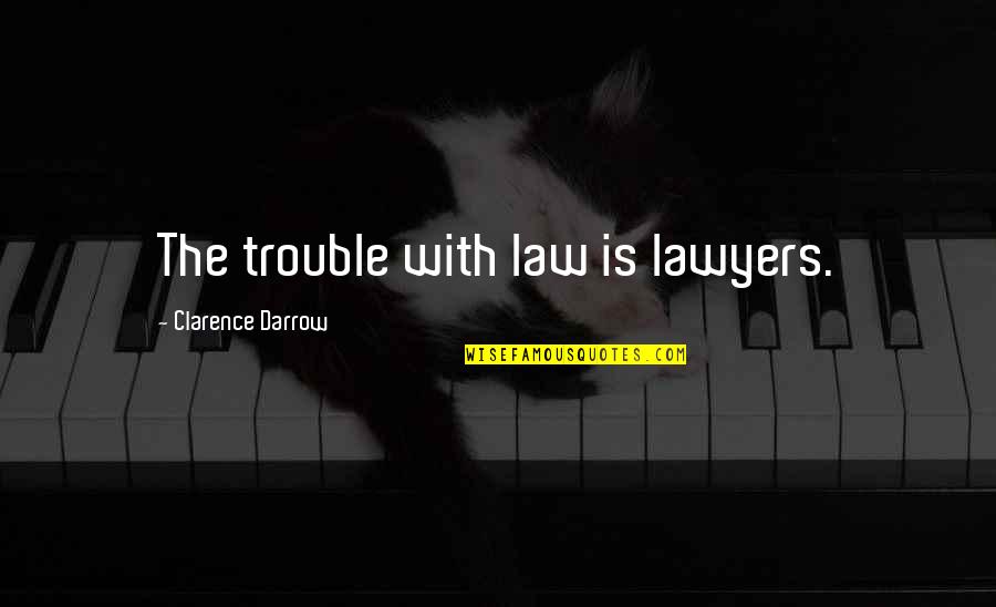 Being Classy And Beautiful Quotes By Clarence Darrow: The trouble with law is lawyers.