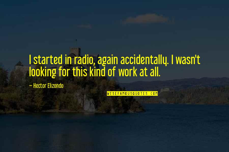 Being Classy And Beautiful Quotes By Hector Elizondo: I started in radio, again accidentally. I wasn't
