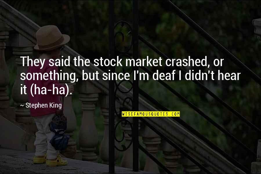 Being Classy And Beautiful Quotes By Stephen King: They said the stock market crashed, or something,