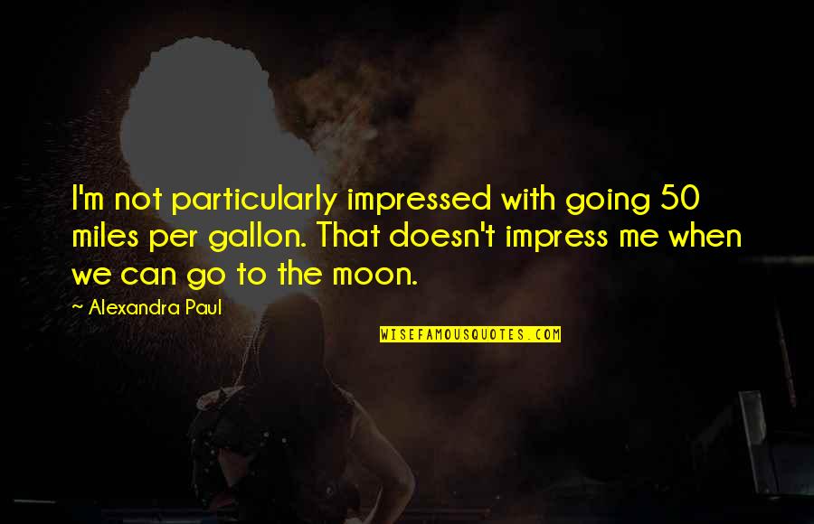 Being Classy And Not Trashy Quotes By Alexandra Paul: I'm not particularly impressed with going 50 miles