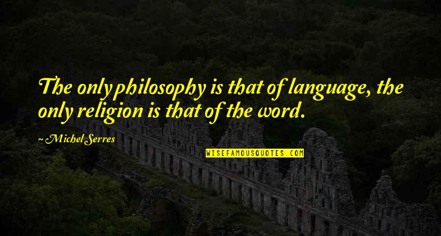 Being Classy And Sassy Quotes By Michel Serres: The only philosophy is that of language, the
