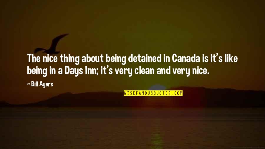 Being Clean Quotes By Bill Ayers: The nice thing about being detained in Canada