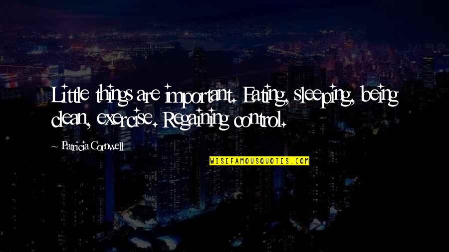 Being Clean Quotes By Patricia Cornwell: Little things are important. Eating, sleeping, being clean,