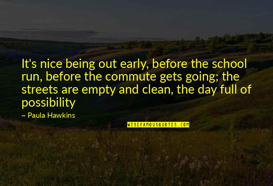 Being Clean Quotes By Paula Hawkins: It's nice being out early, before the school