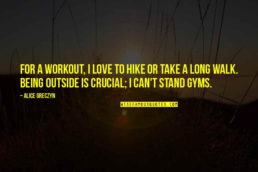 Being Cleanly Quotes By Alice Greczyn: For a workout, I love to hike or